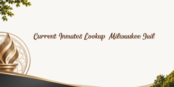 Current Inmates Lookup: Milwaukee Jail