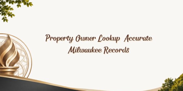 Property Owner Lookup: Accurate Milwaukee Records